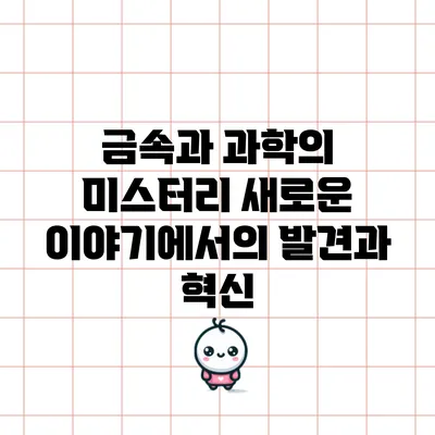 금속과 과학의 미스터리: 새로운 이야기에서의 발견과 혁신