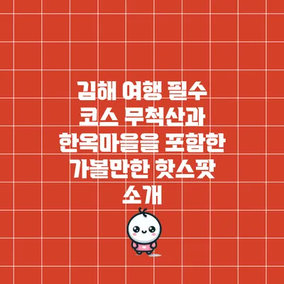 김해 여행 필수 코스: 무척산과 한옥마을을 포함한 가볼만한 핫스팟 소개