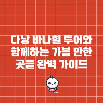 다낭 바나힐 투어와 함께하는 가볼 만한 곳들 완벽 가이드