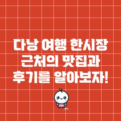다낭 여행: 한시장 근처의 맛집과 후기를 알아보자!