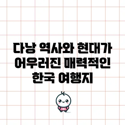 다낭: 역사와 현대가 어우러진 매력적인 한국 여행지