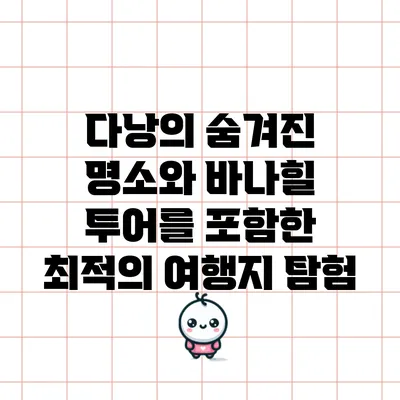 다낭의 숨겨진 명소와 바나힐 투어를 포함한 최적의 여행지 탐험
