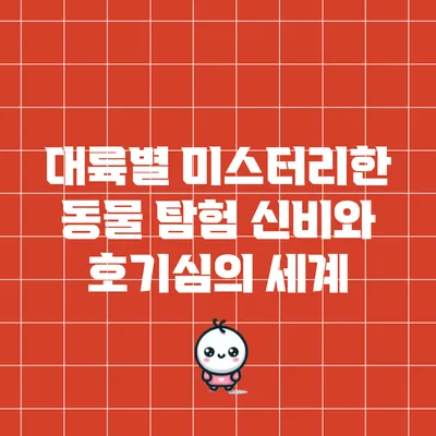 대륙별 미스터리한 동물 탐험: 신비와 호기심의 세계