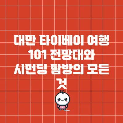 대만 타이베이 여행: 101 전망대와 시먼딩 탐방의 모든 것