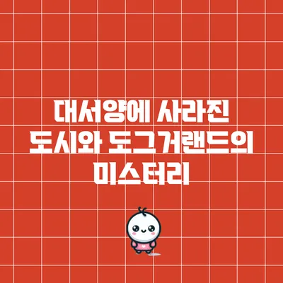 대서양에 사라진 도시와 도그거랜드의 미스터리