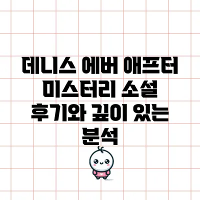 데니스 에버 애프터: 미스터리 소설 후기와 깊이 있는 분석