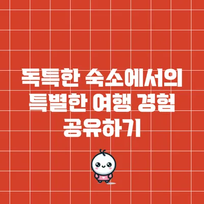 독특한 숙소에서의 특별한 여행 경험 공유하기