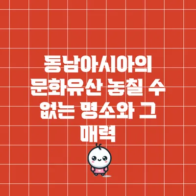 동남아시아의 문화유산: 놓칠 수 없는 명소와 그 매력