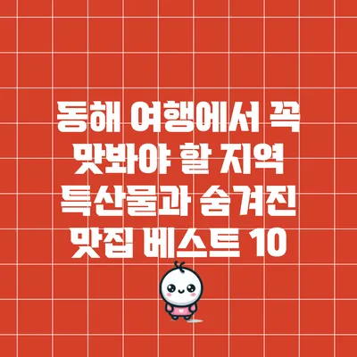 동해 여행에서 꼭 맛봐야 할 지역 특산물과 숨겨진 맛집 베스트 10