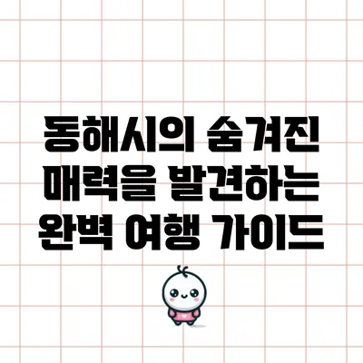 동해시의 숨겨진 매력을 발견하는 완벽 여행 가이드