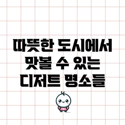 따뜻한 도시에서 맛볼 수 있는 디저트 명소들