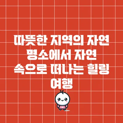 따뜻한 지역의 자연 명소에서 자연 속으로 떠나는 힐링 여행