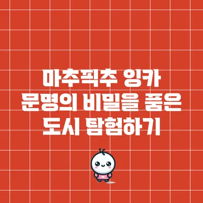마추픽추: 잉카 문명의 비밀을 품은 도시 탐험하기