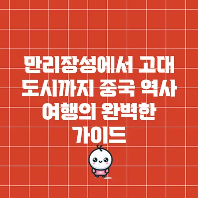 만리장성에서 고대 도시까지: 중국 역사 여행의 완벽한 가이드