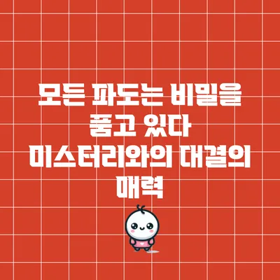 모든 파도는 비밀을 품고 있다: 미스터리와의 대결의 매력
