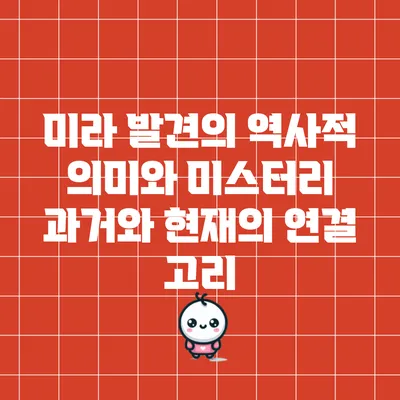 미라 발견의 역사적 의미와 미스터리: 과거와 현재의 연결 고리