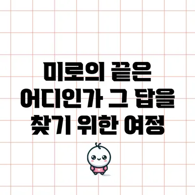 미로의 끝은 어디인가? 그 답을 찾기 위한 여정