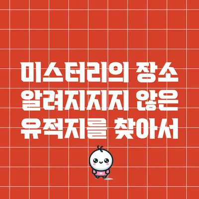 미스터리의 장소: 알려지지지 않은 유적지를 찾아서