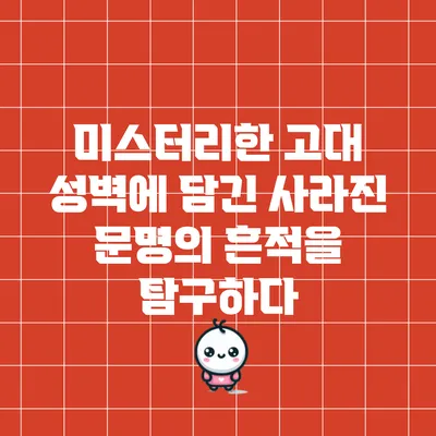미스터리한 고대 성벽에 담긴 사라진 문명의 흔적을 탐구하다