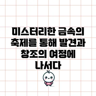 미스터리한 금속의 축제를 통해 발견과 창조의 여정에 나서다