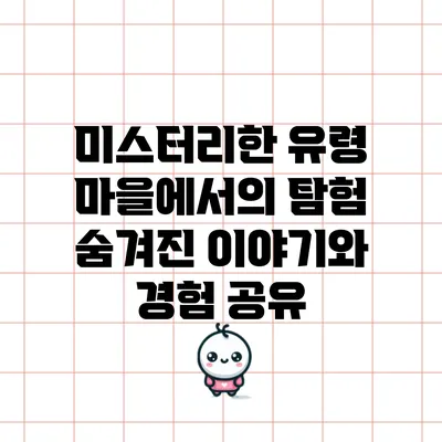 미스터리한 유령 마을에서의 탐험: 숨겨진 이야기와 경험 공유