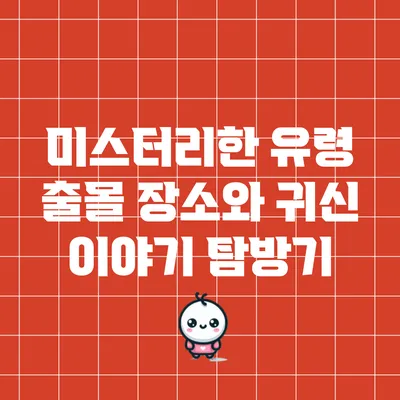 미스터리한 유령 출몰 장소와 귀신 이야기 탐방기