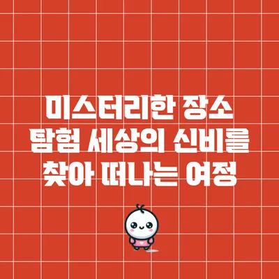 미스터리한 장소 탐험: 세상의 신비를 찾아 떠나는 여정