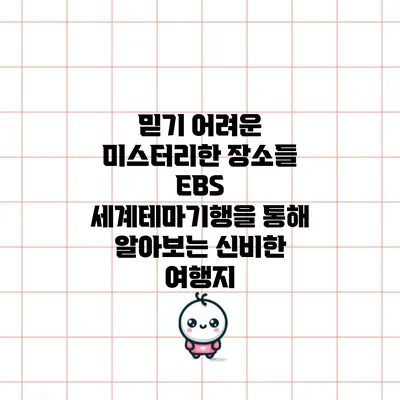믿기 어려운 미스터리한 장소들: EBS 세계테마기행을 통해 알아보는 신비한 여행지
