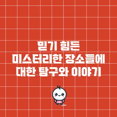 믿기 힘든 미스터리한 장소들에 대한 탐구와 이야기