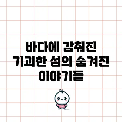 바다에 감춰진 기괴한 섬의 숨겨진 이야기들