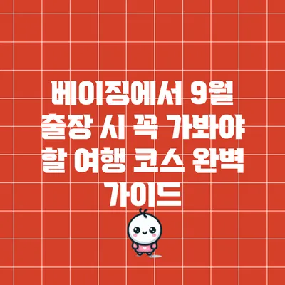 베이징에서 9월 출장 시 꼭 가봐야 할 여행 코스 완벽 가이드