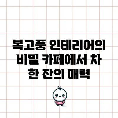 복고풍 인테리어의 비밀: 카페에서 차 한 잔의 매력
