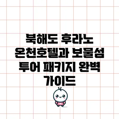 북해도 후라노 온천호텔과 보물섬 투어 패키지 완벽 가이드
