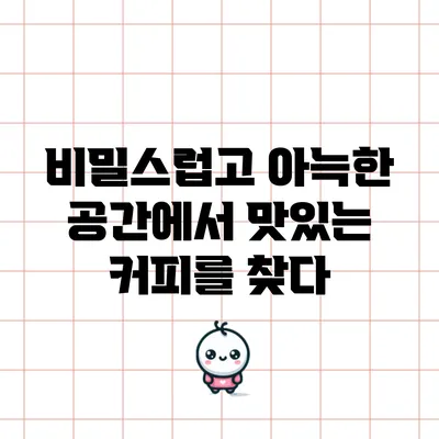 비밀스럽고 아늑한 공간에서 맛있는 커피를 찾다