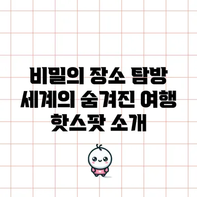 비밀의 장소 탐방: 세계의 숨겨진 여행 핫스팟 소개
