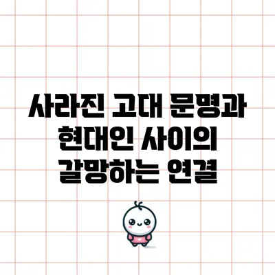 사라진 고대 문명과 현대인 사이의 갈망하는 연결