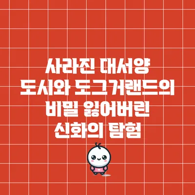 사라진 대서양 도시와 도그거랜드의 비밀: 잃어버린 신화의 탐험
