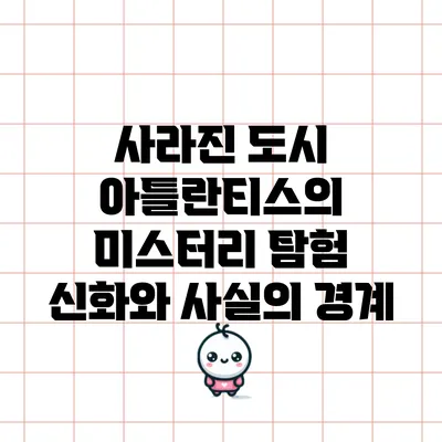사라진 도시 아틀란티스의 미스터리 탐험: 신화와 사실의 경계