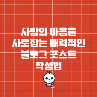 사람의 마음을 사로잡는 매력적인 블로그 포스트 작성법