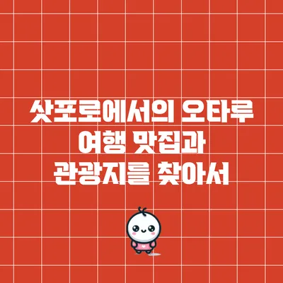 삿포로에서의 오타루 여행: 맛집과 관광지를 찾아서