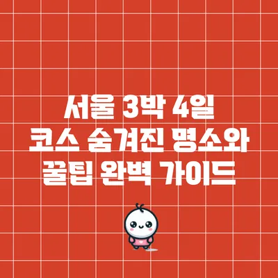 서울 3박 4일 코스: 숨겨진 명소와 꿀팁 완벽 가이드