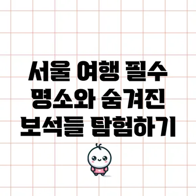 서울 여행 필수 명소와 숨겨진 보석들 탐험하기