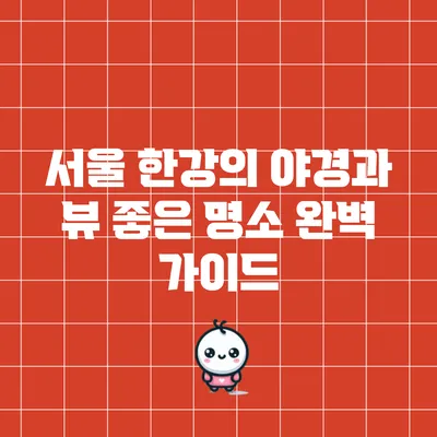 서울 한강의 야경과 뷰 좋은 명소 완벽 가이드