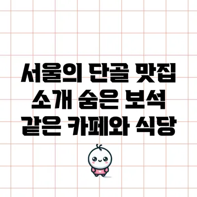 서울의 단골 맛집 소개: 숨은 보석 같은 카페와 식당