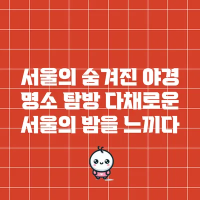 서울의 숨겨진 야경 명소 탐방: 다채로운 서울의 밤을 느끼다