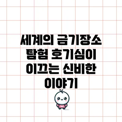 세계의 금기장소 탐험: 호기심이 이끄는 신비한 이야기