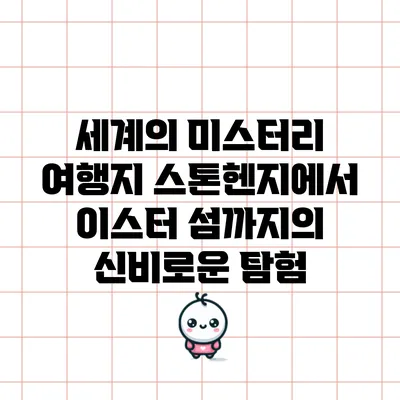 세계의 미스터리 여행지: 스톤헨지에서 이스터 섬까지의 신비로운 탐험