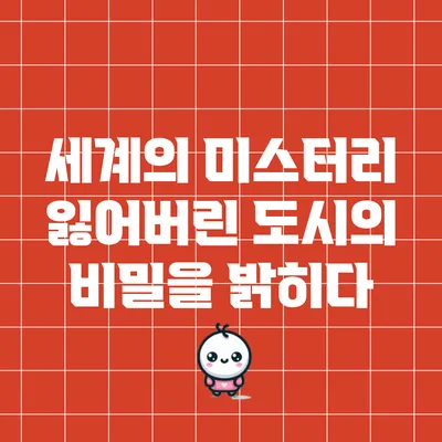 세계의 미스터리: 잃어버린 도시의 비밀을 밝히다
