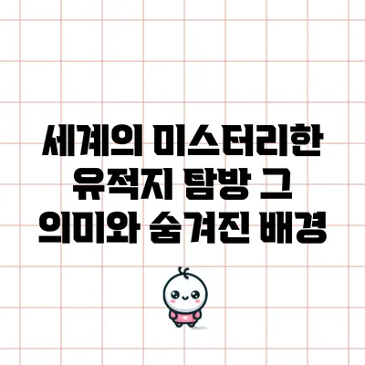세계의 미스터리한 유적지 탐방: 그 의미와 숨겨진 배경