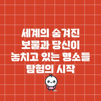 세계의 숨겨진 보물과 당신이 놓치고 있는 명소들: 탐험의 시작
